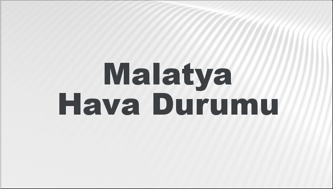 Malatya Hava Durumu | Malatya İçin Bugün, Yarın ve 5 Günlük Hava Durumu Nasıl Olacak? 17 Kasım 2024